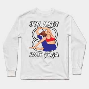 I'm knot into yoga..funny yoga gift Long Sleeve T-Shirt